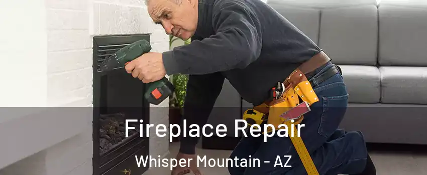 Fireplace Repair Whisper Mountain - AZ