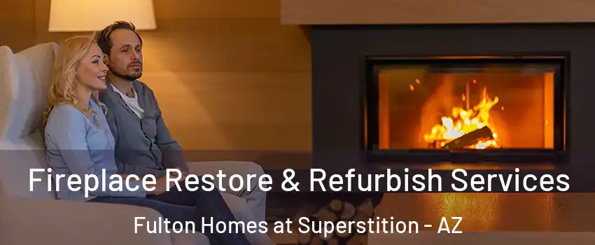 Fireplace Restore & Refurbish Services Fulton Homes at Superstition - AZ