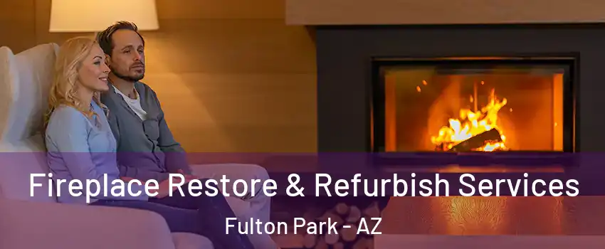 Fireplace Restore & Refurbish Services Fulton Park - AZ