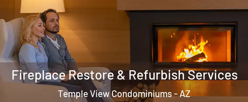 Fireplace Restore & Refurbish Services Temple View Condominiums - AZ