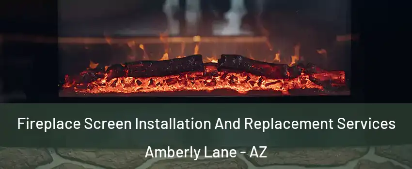 Fireplace Screen Installation And Replacement Services Amberly Lane - AZ