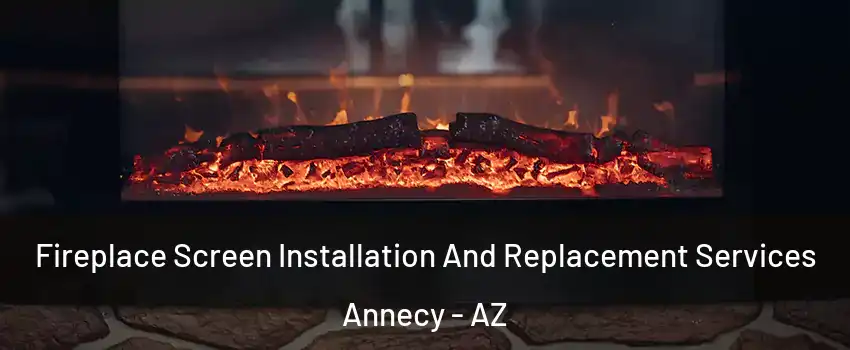 Fireplace Screen Installation And Replacement Services Annecy - AZ