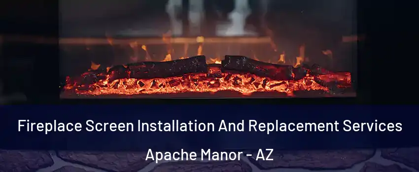 Fireplace Screen Installation And Replacement Services Apache Manor - AZ