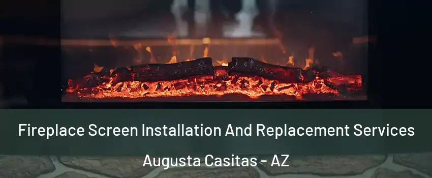 Fireplace Screen Installation And Replacement Services Augusta Casitas - AZ