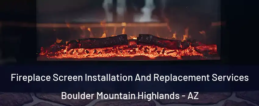 Fireplace Screen Installation And Replacement Services Boulder Mountain Highlands - AZ