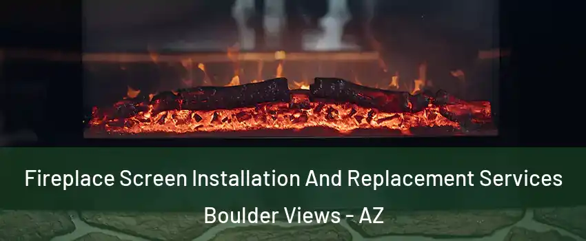 Fireplace Screen Installation And Replacement Services Boulder Views - AZ