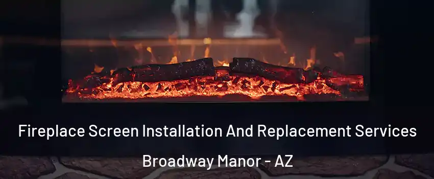 Fireplace Screen Installation And Replacement Services Broadway Manor - AZ