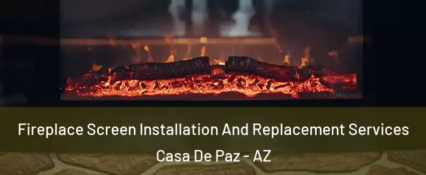Fireplace Screen Installation And Replacement Services Casa De Paz - AZ