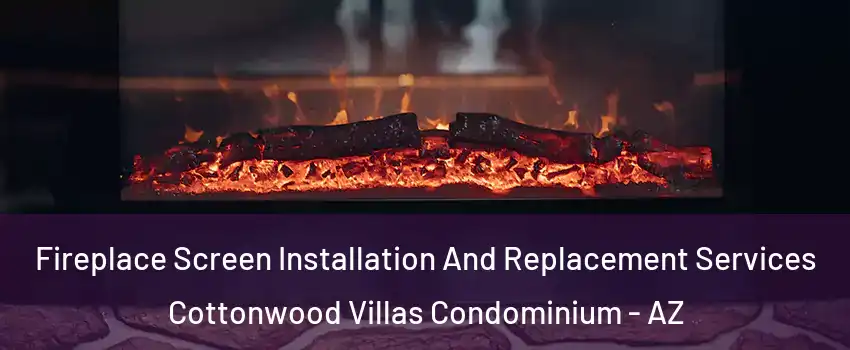 Fireplace Screen Installation And Replacement Services Cottonwood Villas Condominium - AZ