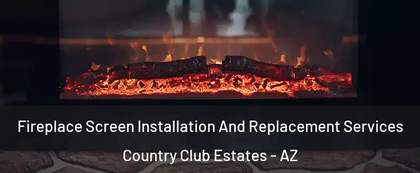 Fireplace Screen Installation And Replacement Services Country Club Estates - AZ