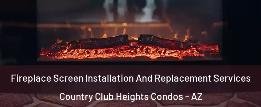 Fireplace Screen Installation And Replacement Services Country Club Heights Condos - AZ