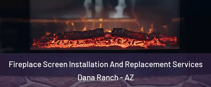 Fireplace Screen Installation And Replacement Services Dana Ranch - AZ