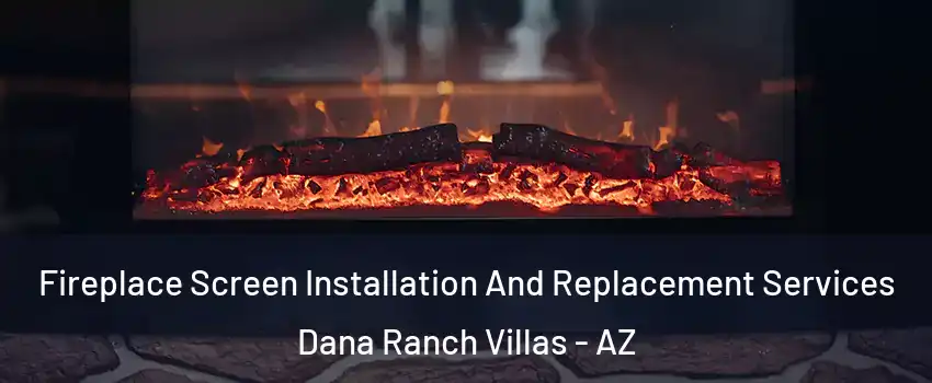 Fireplace Screen Installation And Replacement Services Dana Ranch Villas - AZ