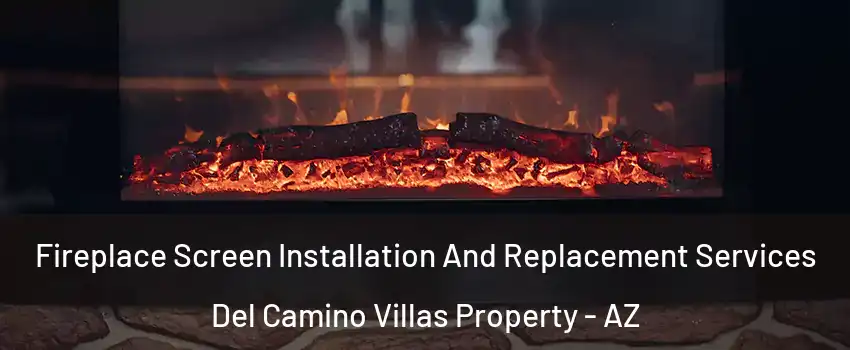 Fireplace Screen Installation And Replacement Services Del Camino Villas Property - AZ