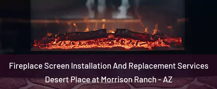 Fireplace Screen Installation And Replacement Services Desert Place at Morrison Ranch - AZ