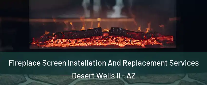 Fireplace Screen Installation And Replacement Services Desert Wells II - AZ