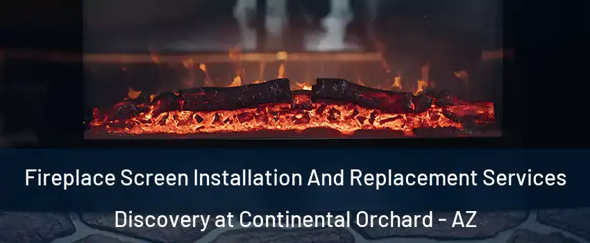 Fireplace Screen Installation And Replacement Services Discovery at Continental Orchard - AZ