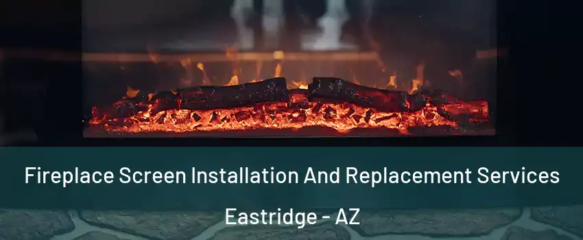 Fireplace Screen Installation And Replacement Services Eastridge - AZ
