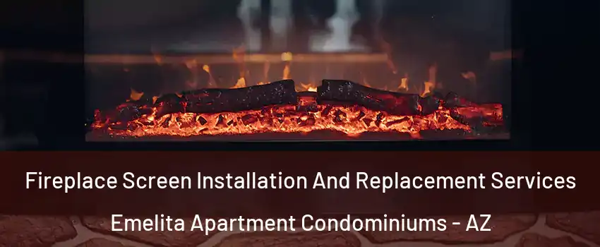 Fireplace Screen Installation And Replacement Services Emelita Apartment Condominiums - AZ