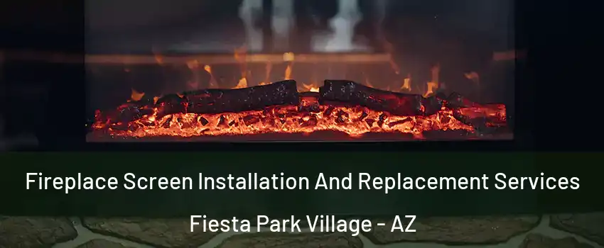 Fireplace Screen Installation And Replacement Services Fiesta Park Village - AZ