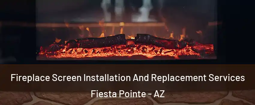 Fireplace Screen Installation And Replacement Services Fiesta Pointe - AZ