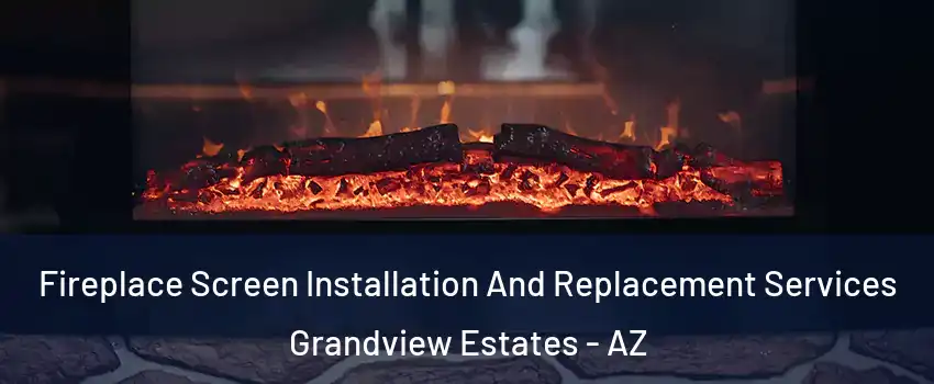 Fireplace Screen Installation And Replacement Services Grandview Estates - AZ