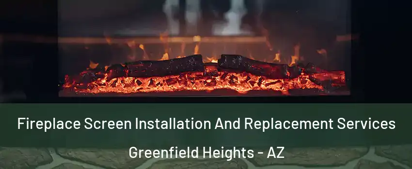Fireplace Screen Installation And Replacement Services Greenfield Heights - AZ