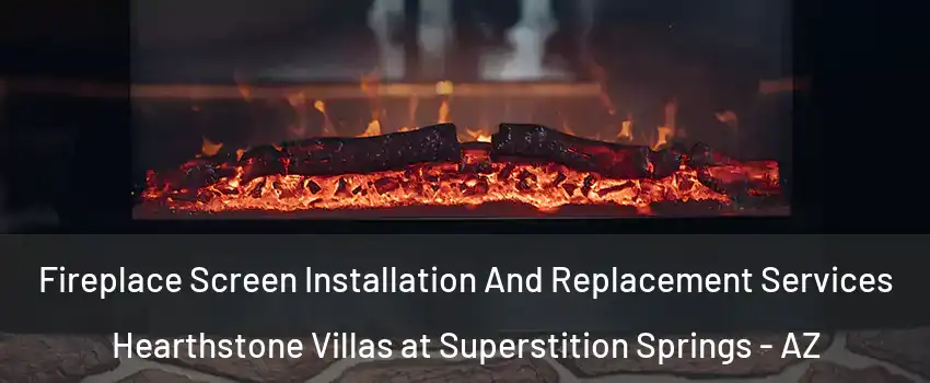 Fireplace Screen Installation And Replacement Services Hearthstone Villas at Superstition Springs - AZ