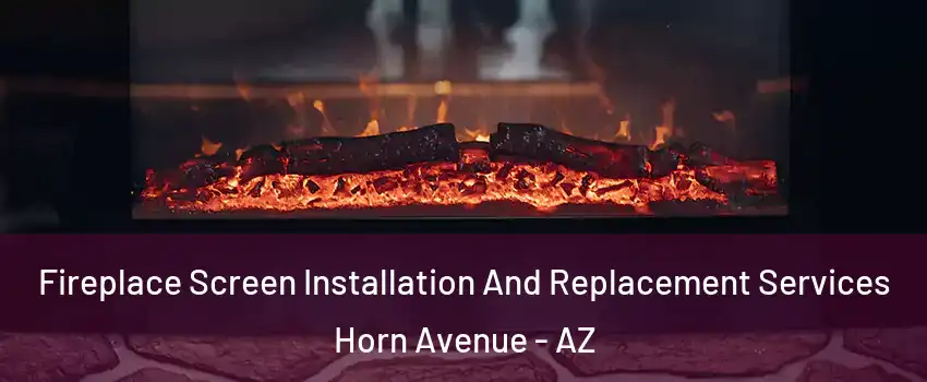 Fireplace Screen Installation And Replacement Services Horn Avenue - AZ
