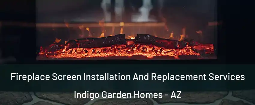 Fireplace Screen Installation And Replacement Services Indigo Garden Homes - AZ