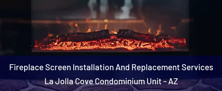 Fireplace Screen Installation And Replacement Services La Jolla Cove Condominium Unit - AZ