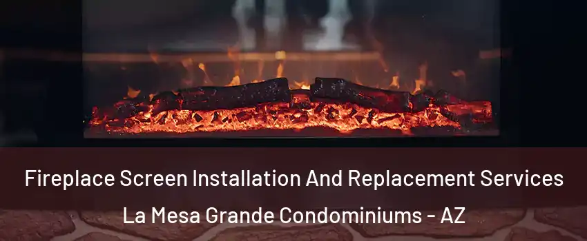 Fireplace Screen Installation And Replacement Services La Mesa Grande Condominiums - AZ
