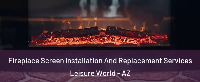 Fireplace Screen Installation And Replacement Services Leisure World - AZ