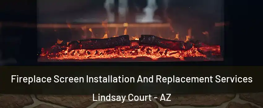 Fireplace Screen Installation And Replacement Services Lindsay Court - AZ