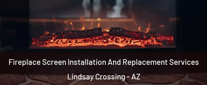 Fireplace Screen Installation And Replacement Services Lindsay Crossing - AZ