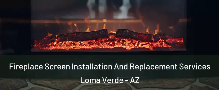 Fireplace Screen Installation And Replacement Services Loma Verde - AZ