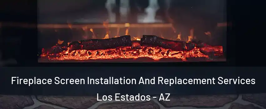 Fireplace Screen Installation And Replacement Services Los Estados - AZ