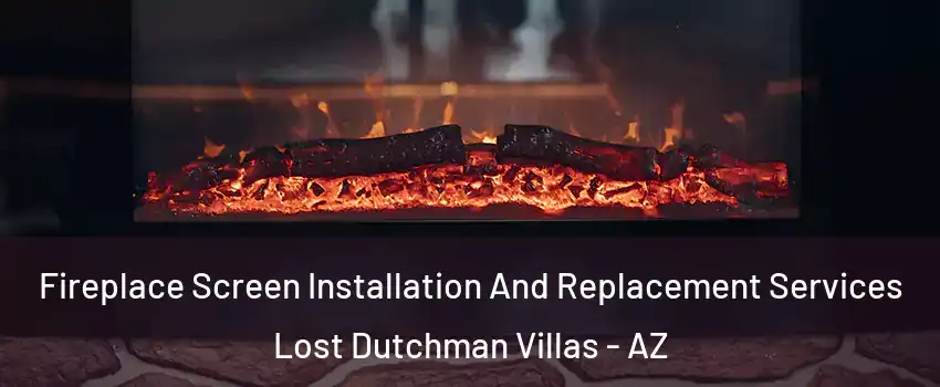 Fireplace Screen Installation And Replacement Services Lost Dutchman Villas - AZ