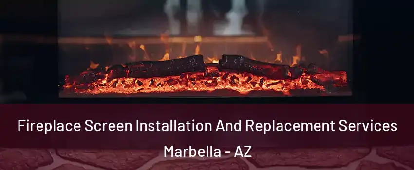 Fireplace Screen Installation And Replacement Services Marbella - AZ