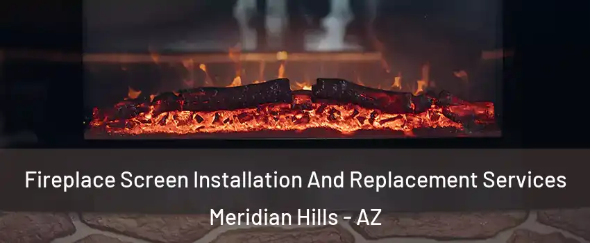 Fireplace Screen Installation And Replacement Services Meridian Hills - AZ