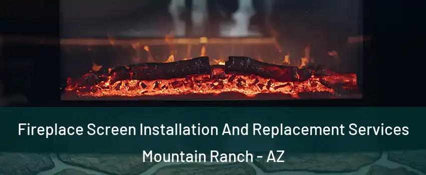 Fireplace Screen Installation And Replacement Services Mountain Ranch - AZ