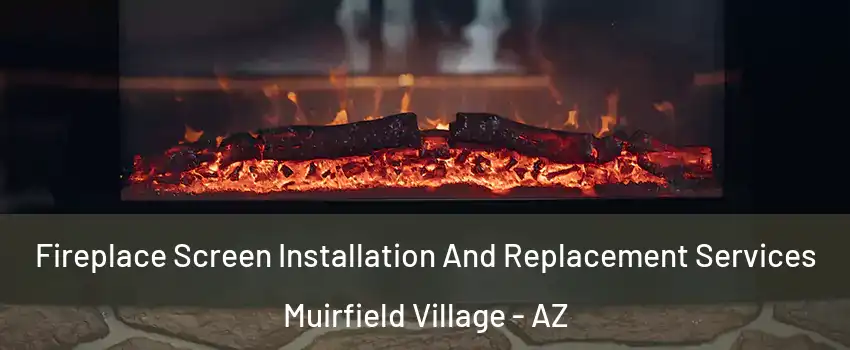 Fireplace Screen Installation And Replacement Services Muirfield Village - AZ