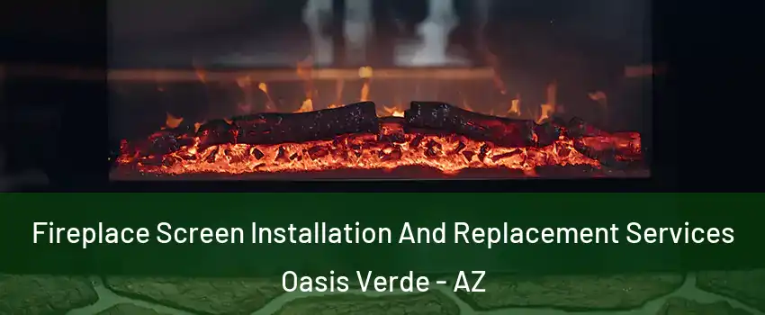 Fireplace Screen Installation And Replacement Services Oasis Verde - AZ