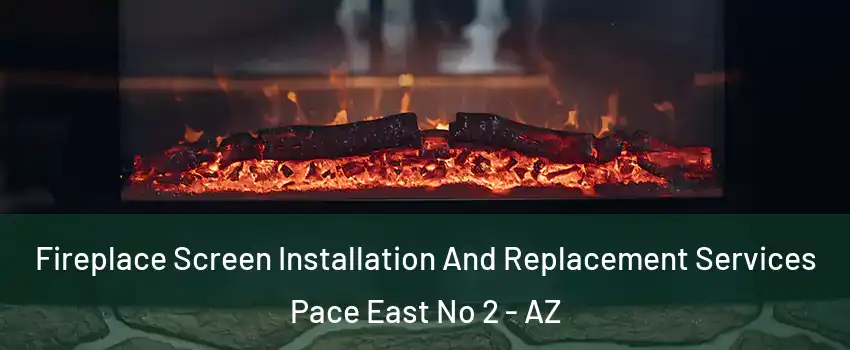 Fireplace Screen Installation And Replacement Services Pace East No 2 - AZ