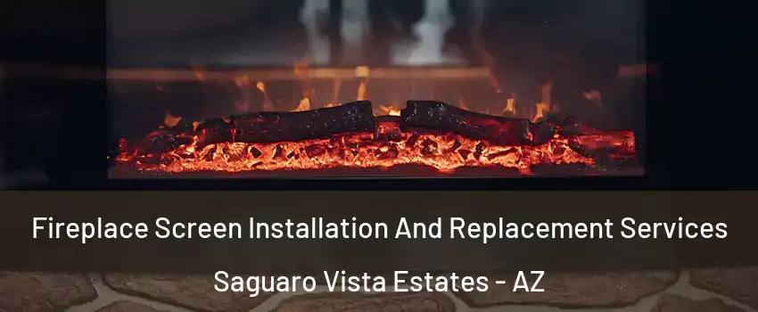 Fireplace Screen Installation And Replacement Services Saguaro Vista Estates - AZ
