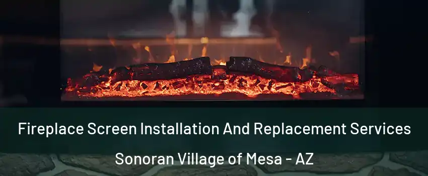 Fireplace Screen Installation And Replacement Services Sonoran Village of Mesa - AZ
