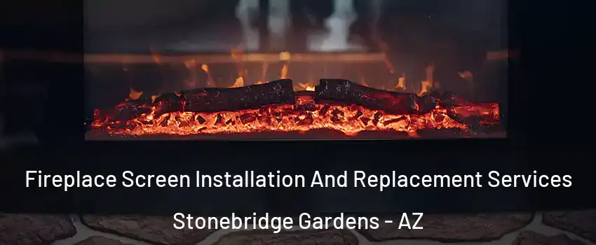 Fireplace Screen Installation And Replacement Services Stonebridge Gardens - AZ