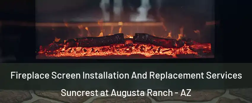 Fireplace Screen Installation And Replacement Services Suncrest at Augusta Ranch - AZ