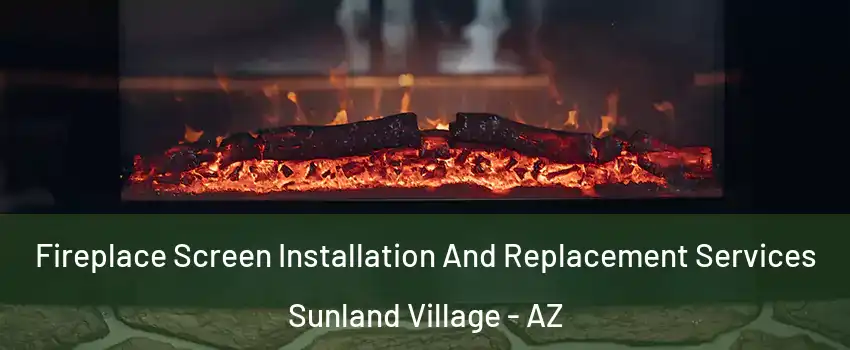 Fireplace Screen Installation And Replacement Services Sunland Village - AZ