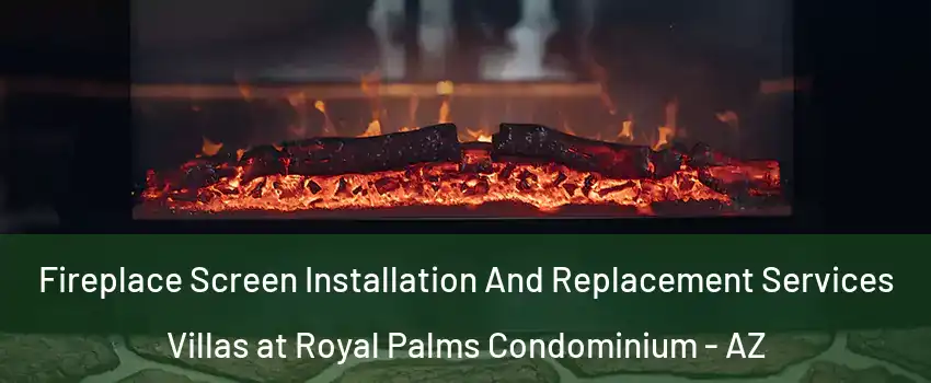 Fireplace Screen Installation And Replacement Services Villas at Royal Palms Condominium - AZ